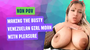 Making the Busty Venezuelan Girl Moan with Pleasure